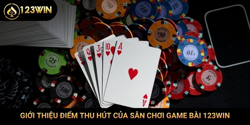 Giới thiệu điểm thu hút của sân chơi game bài 123Win