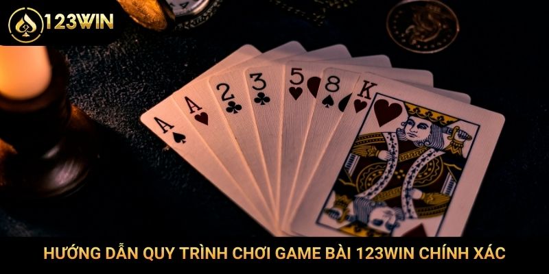 Hướng dẫn quy trình chơi game bài 123Win chính xác