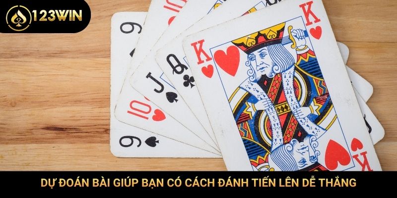 Dự đoán bài giúp bạn có cách đánh tiến Lên dễ thắng