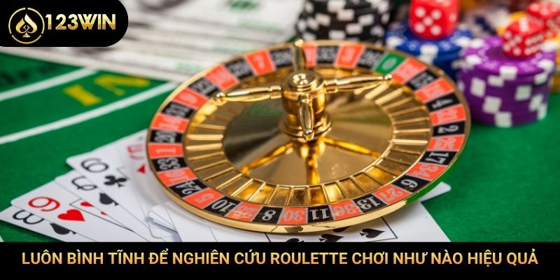 Luôn bình tĩnh để nghiên cứu roulette chơi như nào hiệu quả