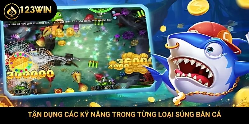 Tận dụng các kỹ năng trong từng loại súng bắn cá